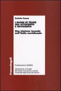 I bagni di Telese fra Ottocento e Novecento. Una stazione termale nell'Italia meridionale - Erminia Cuomo - Libro Franco Angeli 2008, Economia - Ricerche | Libraccio.it