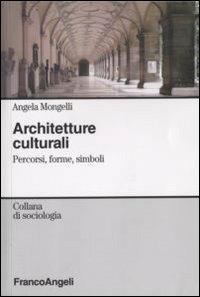 Architetture culturali. Percorsi, forme, simboli - Angela Mongelli - Libro Franco Angeli 2011, Sociologia | Libraccio.it