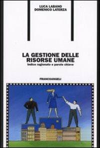 La gestione delle risorse umane. Indice ragionato e parole chiave - Luca Labano, Domenico Laterza - Libro Franco Angeli 2011, Formazione permanente-Problemi d'oggi | Libraccio.it