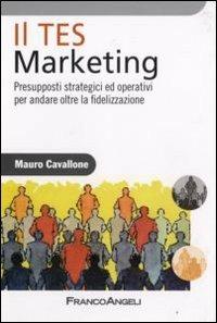 Il Tes Marketing. Presupposti strategici ed operativi per andare oltre la fidelizzazione - Mauro Cavallone - Libro Franco Angeli 2013, Azienda moderna | Libraccio.it