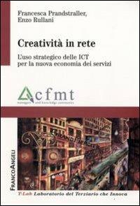 Creatività in rete. L'uso strategico delle ICT per la nuova economia dei servizi - Francesca Prandstraller, Enzo Rullani - Libro Franco Angeli 2009, T-LAB. Laboratorio del terziario | Libraccio.it