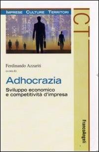 Adhocrazia. Sviluppo economico e competitività d'impresa  - Libro Franco Angeli 2008, Imprese culture territori | Libraccio.it