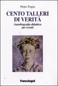 Cento talleri di verità. Autobiografia didattica per eventi - Piero Trupia - Libro Franco Angeli 2009, Saggi e manuali | Libraccio.it