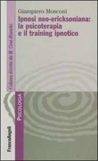 Ipnosi neo-ericksoniana: la psicoterapia e il training ipnotico - Giampiero Mosconi - Libro Franco Angeli 2012, Psicologia. Monografie | Libraccio.it