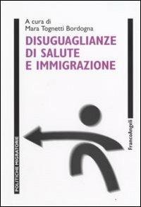 Disuguaglianze di salute e immigrazione  - Libro Franco Angeli 2008, Politiche migratorie | Libraccio.it