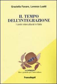 Il tempo dell'integrazione. I centri interculturali in Italia - Graziella Favaro, Lorenzo Luatti - Libro Franco Angeli 2008, La melagrana. Ricerche e progetti per l'intercultura | Libraccio.it