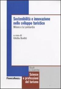 Sostenibilità e innovazione nello sviluppo turistico. Milano e la Lombardia  - Libro Franco Angeli 2016, Scienze e professioni del turismo. Studi | Libraccio.it