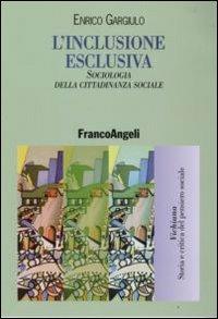 L' inclusione esclusiva. Sociologia della cittadinanza sociale - Enrico Gargiulo - Libro Franco Angeli 2008, Vichiana.Storia e critic. pens. sociale | Libraccio.it