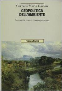 Geopolitica dell'ambiente. Sostenibilità, conflitti e cambiamenti globali - Corrado M. Daclon - Libro Franco Angeli 2008, Uomo, ambiente, sviluppo | Libraccio.it