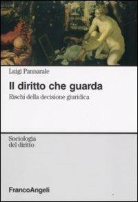 Il diritto che guarda. Rischi della decisione giuridica - Luigi Pannarale - Libro Franco Angeli 2012, Sociologia del diritto | Libraccio.it