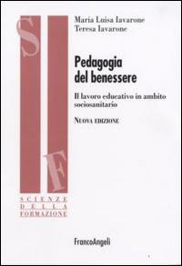 Pedagogia del benessere. Il lavoro educativo in ambito sociosanitario - Maria Luisa Iavarone, Teresa Iavarone - Libro Franco Angeli 2016, Scienze della formazione | Libraccio.it