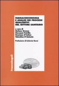 Farmacoeconomia e analisi dei processi qualitativi nel settore sanitario  - Libro Franco Angeli 2008, Economia | Libraccio.it