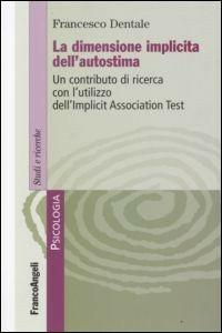 La dimensione implicita dell'autostima. Un contributo di ricerca con l'utilizzo dell'Implicit Association Test - Francesco Dentale - Libro Franco Angeli 2008, Serie di psicologia | Libraccio.it