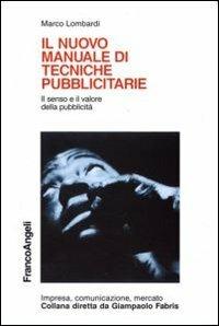 Il nuovo manuale di tecniche pubblicitarie. Il senso e il valore della pubblicità - Marco Lombardi - Libro Franco Angeli 2012, Impresa, comunicazione, mercato | Libraccio.it
