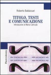 Titolo, testi e comunicazione - Roberto Baldassari - Libro Franco Angeli 2008, Cultura della comunicazione | Libraccio.it