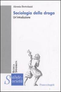 Sociologia della droga. Un'introduzione - Alessia Bertolazzi - Libro Franco Angeli 2013, Salute e società | Libraccio.it