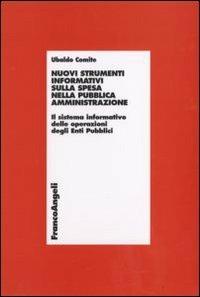 Nuovi strumenti informativi sulla spesa nella pubblica amministrazione. Il sistema informativo delle operazioni degli enti pubblici - Ubaldo Comite - Libro Franco Angeli 2008, Economia - Ricerche | Libraccio.it
