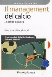 Il management del calcio. La partita più lunga - Francesco Bof, Fabrizio Montanari, Giacomo Silvestri - Libro Franco Angeli 2011, Azienda moderna | Libraccio.it