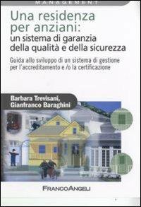 Una residenza per anziani: un sistema di garanzia della qualità e della sicurezza. Guida allo sviluppo di un sistema di gestione per l'accreditamento... - Barbara Trevisani, Gianfranco Baraghini - Libro Franco Angeli 2008, Azienda moderna | Libraccio.it