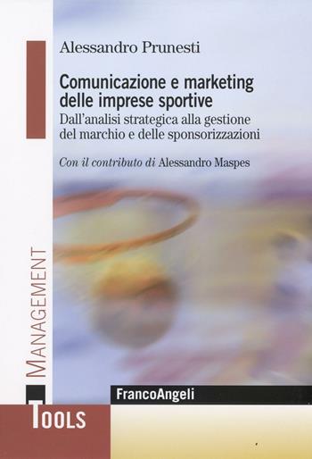 Comunicazione e marketing delle imprese sportive. Dall'analisi strategica alla gestione del marchio e delle sponsorizzazioni - Alessandro Prunesti - Libro Franco Angeli 2016, Management Tools | Libraccio.it
