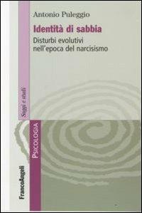 Identità di sabbia. Disturbi evolutivi nell'epoca del narcisismo - Antonio Puleggio - Libro Franco Angeli 2008, Serie di psicologia | Libraccio.it