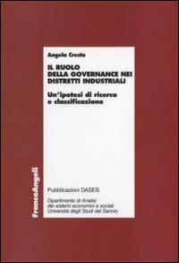 Il ruolo della governance nei distretti industriali. Un'ipotesi di ricerca e classificazione - Angela Cresta - Libro Franco Angeli 2008, Economia - Ricerche | Libraccio.it