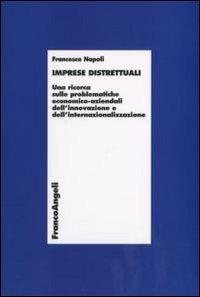 Imprese distrettuali. Una ricerca sulle problematiche economico-aziendali dell'innovazione e dell'internazionalizzazione - Francesco Napoli - Libro Franco Angeli 2008, Economia - Ricerche | Libraccio.it