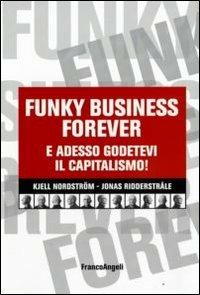 Funky business forever. E adesso godetevi il capitalismo! - Kjell Nordström, Jonas Ridderstrale - Libro Franco Angeli 2011, Società industriale e postindustriale | Libraccio.it