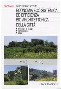 Economia eco-sistemica ed efficienza bio-architettonica della città. Principi e leggi, valutazioni, etica - Maria F. Granata - Libro Franco Angeli 2008, Edilizia. Strumenti | Libraccio.it
