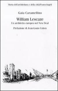 William Lescaze. Un architetto europeo nel New Deal - Gaia Caramellino - Libro Franco Angeli 2010, Storia dell'archit. e delle città. Studi | Libraccio.it