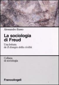 La sociologia di Freud. Una lettura de «Il disagio della civiltà» - Alessandro Russo - Libro Franco Angeli 2013, Sociologia | Libraccio.it