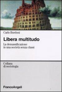 Libera multitudo. La demassificazione in una società senza classi - Carlo Bordoni - Libro Franco Angeli 2008, Sociologia | Libraccio.it