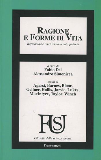 Ragione e forme di vita. Razionalità e relativismo in antropologia - Fabio Dei, Alessandro Simonicca - Libro Franco Angeli 2008 | Libraccio.it