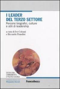 I leader del terzo settore. Percorsi biografici, culture e stili di leadership  - Libro Franco Angeli 2008, Sociologia, cambiam. e pol. soc.Ricerche | Libraccio.it