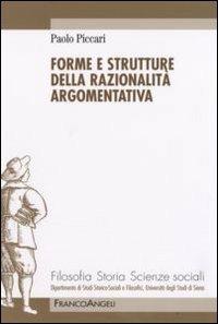 Forme e strutture della razionalità argomentativa - Paolo Piccari - Libro Franco Angeli 2008, Filosofia, storia e scienze sociali | Libraccio.it