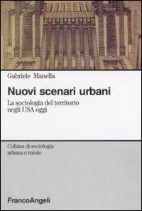 Nuovi scenari urbani. La sociologia del territorio negli USA oggi - Gabriele Manella - Libro Franco Angeli 2008, Sociologia urbana e rurale-Sez. 1 | Libraccio.it