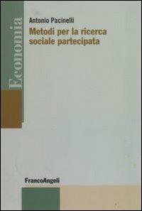 Metodi per la ricerca sociale partecipata - Antonio Pacinelli - Libro Franco Angeli 2008, Economia - Strumenti | Libraccio.it