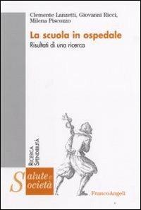 La scuola in ospedale. Risultati di una ricerca - Clemente Lanzetti, Giovanni Ricci, Milena Piscozzo - Libro Franco Angeli 2012, Salute e società. Ricerca e spendibilità | Libraccio.it
