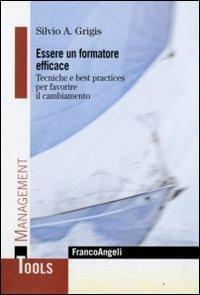 Essere un formatore efficace. Tecniche e best practices per favorire il cambiamento - Silvio A. Grigis - Libro Franco Angeli 2009, Management Tools | Libraccio.it