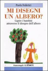 Mi disegni un albero? Capire i bambini attraverso il disegno dell'albero - Paola Federici - Libro Franco Angeli 2008, Le comete | Libraccio.it