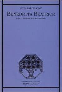 Benedetta Beatrice. Nomi femminili e destini letterari - Giusi Baldissone - Libro Franco Angeli 2008, Critica letteraria e linguistica | Libraccio.it