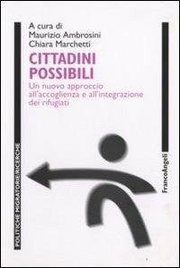 Cittadini possibili. Un nuovo approccio all'accoglienza e all'integrazione dei rifugiati  - Libro Franco Angeli 2008, Politiche migratorie | Libraccio.it