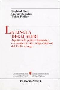 La lingua degli altri. Aspetti della politica linguistica e scolastica in Alto Adige-Südtirol dal 1945 ad oggi - Siegfried Baur, Giorgio Mezzalira, Walter Pichler - Libro Franco Angeli 2008 | Libraccio.it