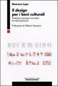 Il design per i beni culturali. Pratiche e processi innovativi di valorizzazione - Eleonora Lupo - Libro Franco Angeli 2009, Serie di architettura e design. Strumenti | Libraccio.it