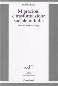 Migrazione e trasformazione sociale in Italia. Dall'età moderna a oggi - Patrizia Fazzi - Libro Franco Angeli 2008, La società moderna e contemp. Anal.contr. | Libraccio.it