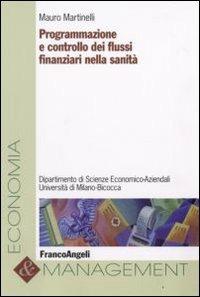 Programmazione e controllo dei flussi finanziari nella sanità - Mauro Martinelli - Libro Franco Angeli 2008, Economia e management | Libraccio.it