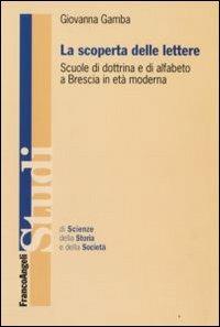 La scoperta delle lettere. Scuole di dottrina e di alfabeto a Brescia in età moderna - Giovanna Gamba - Libro Franco Angeli 2008, Studi di scienze della storia e della soc | Libraccio.it