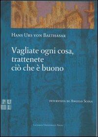 Vagliate ogni cosa, trattenete ciò che è buono - Hans Urs von Balthasar - Libro Lateran University Press 2002 | Libraccio.it
