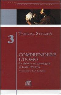 Comprendere l'uomo. Vol. 3 - Tadeus Styczen - Libro Lateran University Press 2005, Saggi per il nostro tempo | Libraccio.it