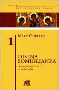 Divina somiglianza. Antropologia trinitaria della famiglia - Marc Ouellet - Libro Lateran University Press 2004, Saggi per il nostro tempo | Libraccio.it